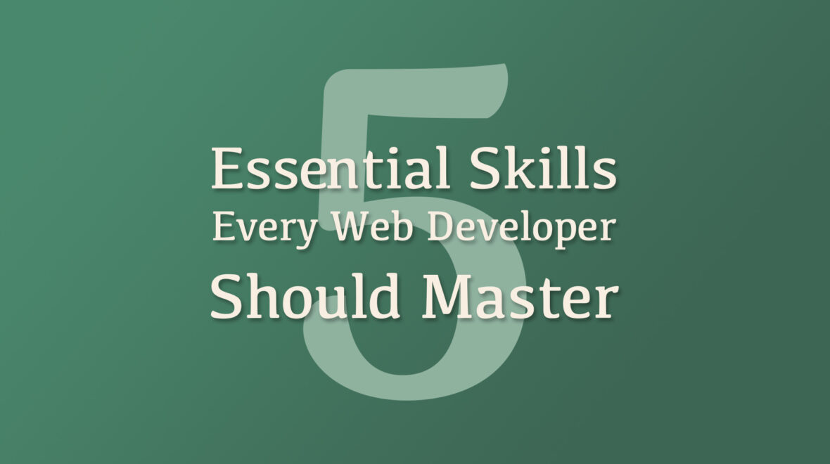 5 Essential Skills Every Web Developer Should Master
