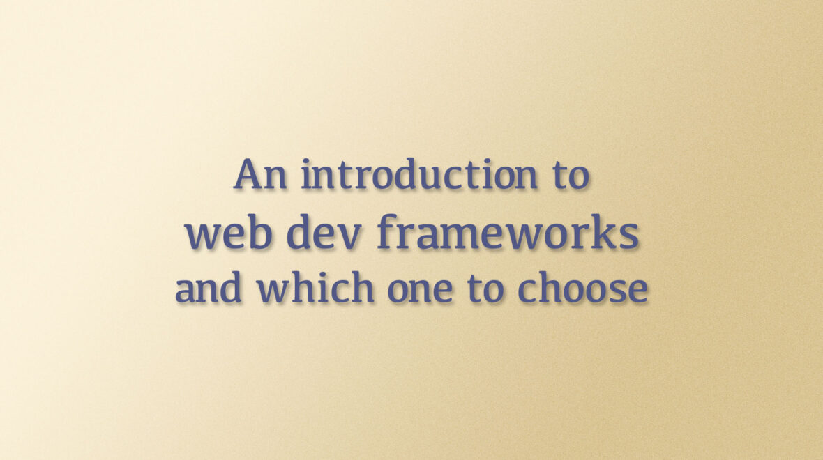 An introduction to web development frameworks and which one to choose